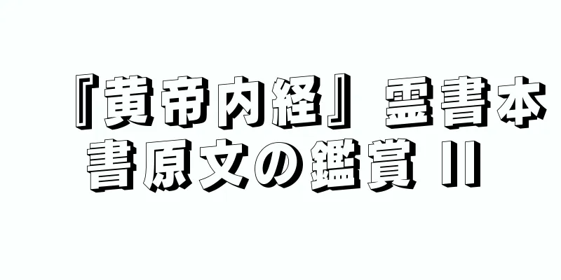 『黄帝内経』霊書本書原文の鑑賞 II