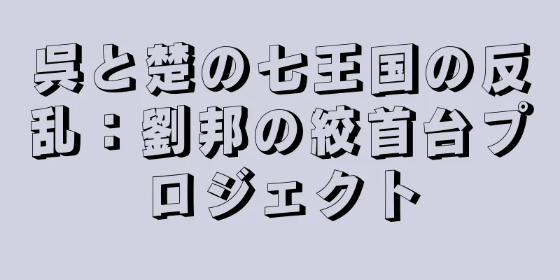 呉と楚の七王国の反乱：劉邦の絞首台プロジェクト