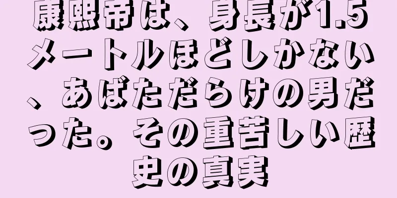 康熙帝は、身長が1.5メートルほどしかない、あばただらけの男だった。その重苦しい歴史の真実