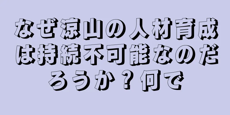 なぜ涼山の人材育成は持続不可能なのだろうか？何で