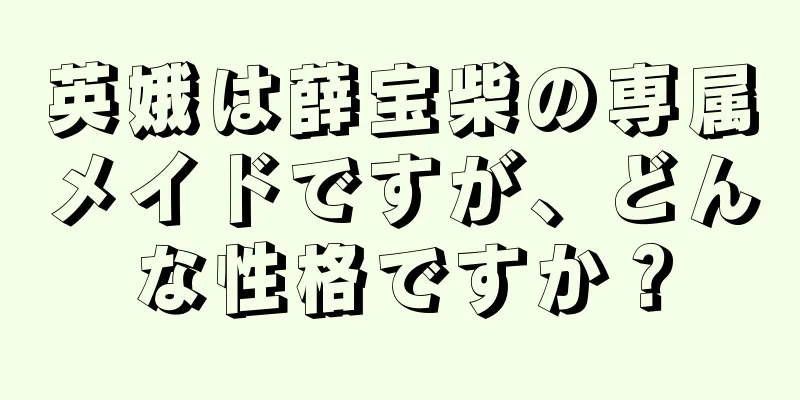 英娥は薛宝柴の専属メイドですが、どんな性格ですか？