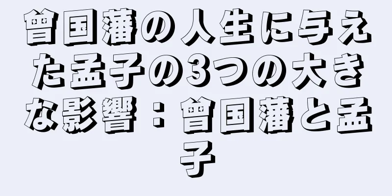 曾国藩の人生に与えた孟子の3つの大きな影響：曾国藩と孟子