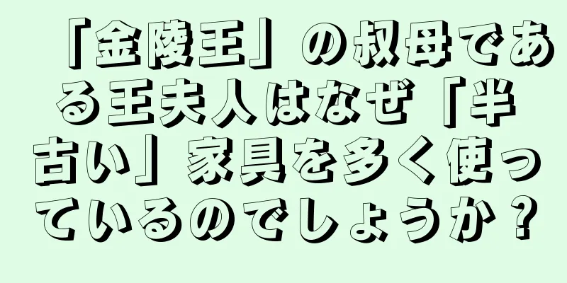 「金陵王」の叔母である王夫人はなぜ「半古い」家具を多く使っているのでしょうか？