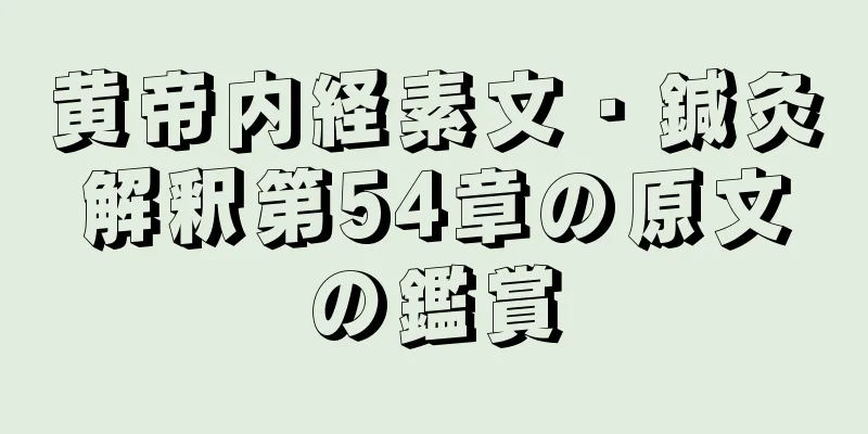 黄帝内経素文・鍼灸解釈第54章の原文の鑑賞
