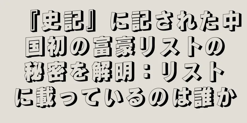 『史記』に記された中国初の富豪リストの秘密を解明：リストに載っているのは誰か