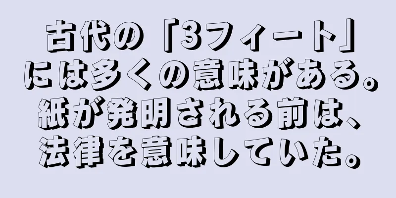古代の「3フィート」には多くの意味がある。紙が発明される前は、法律を意味していた。