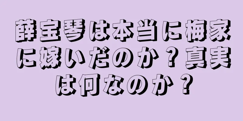 薛宝琴は本当に梅家に嫁いだのか？真実は何なのか？