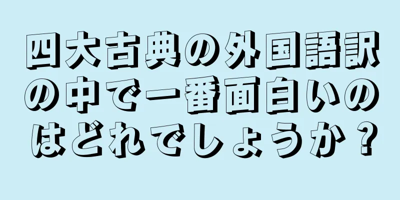 四大古典の外国語訳の中で一番面白いのはどれでしょうか？