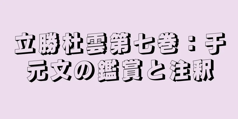 立勝杜雲第七巻：于元文の鑑賞と注釈