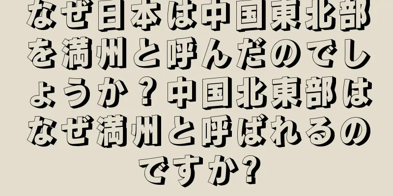 なぜ日本は中国東北部を満州と呼んだのでしょうか？中国北東部はなぜ満州と呼ばれるのですか?