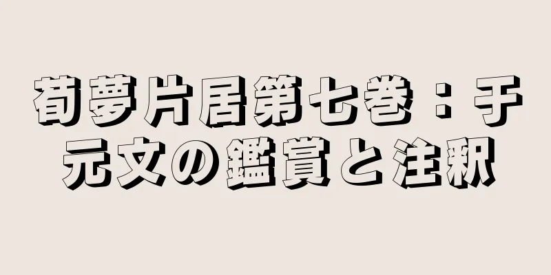 荀夢片居第七巻：于元文の鑑賞と注釈
