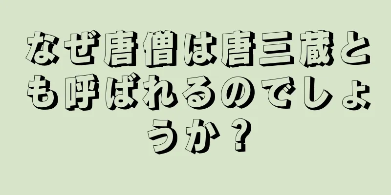 なぜ唐僧は唐三蔵とも呼ばれるのでしょうか？