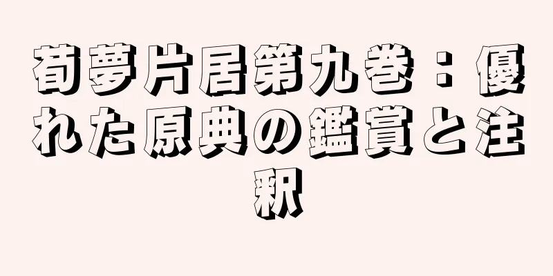 荀夢片居第九巻：優れた原典の鑑賞と注釈