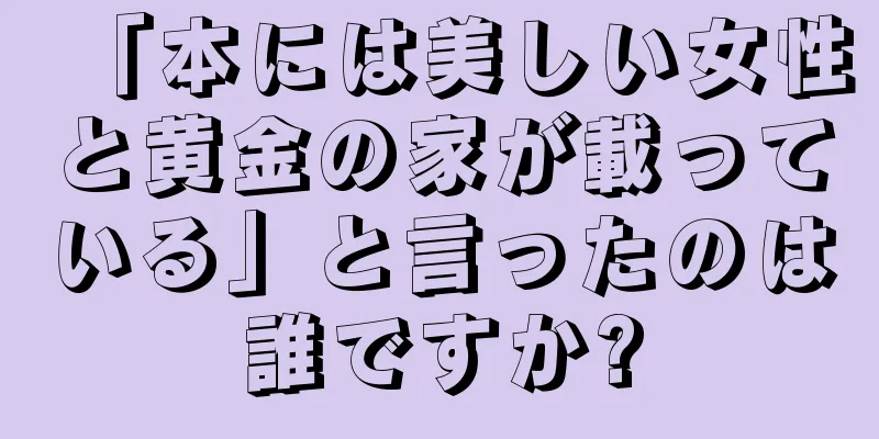 「本には美しい女性と黄金の家が載っている」と言ったのは誰ですか?