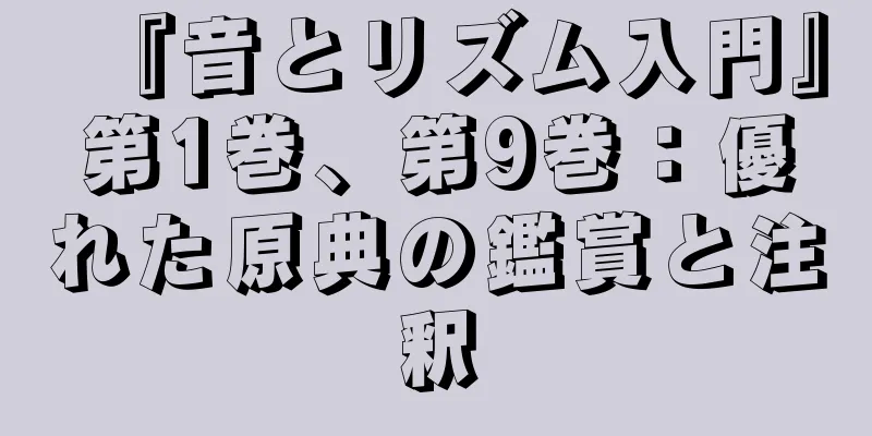 『音とリズム入門』第1巻、第9巻：優れた原典の鑑賞と注釈