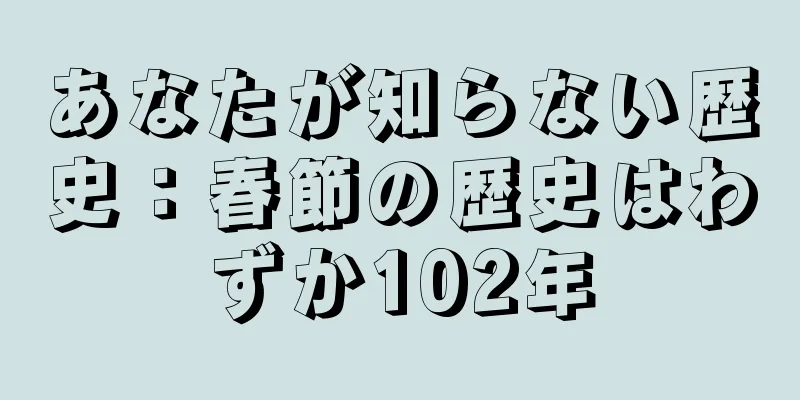 あなたが知らない歴史：春節の歴史はわずか102年