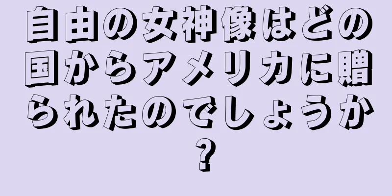 自由の女神像はどの国からアメリカに贈られたのでしょうか？