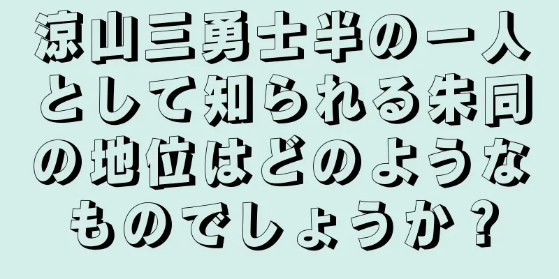 涼山三勇士半の一人として知られる朱同の地位はどのようなものでしょうか？
