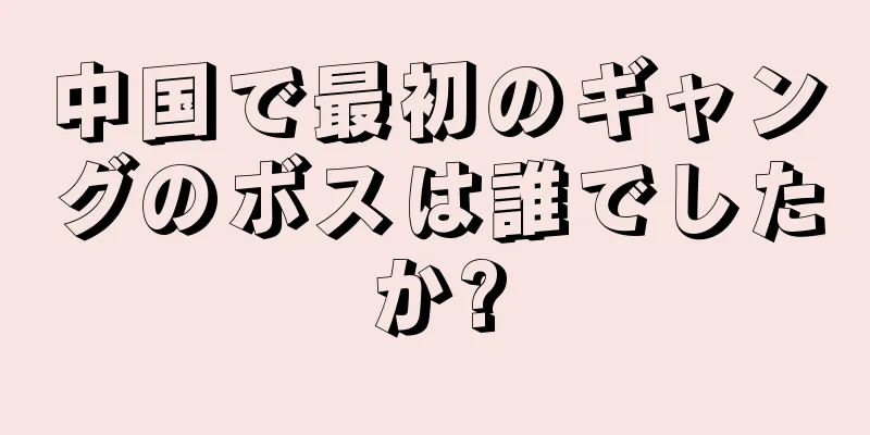 中国で最初のギャングのボスは誰でしたか?