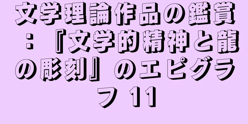 文学理論作品の鑑賞：『文学的精神と龍の彫刻』のエピグラフ 11