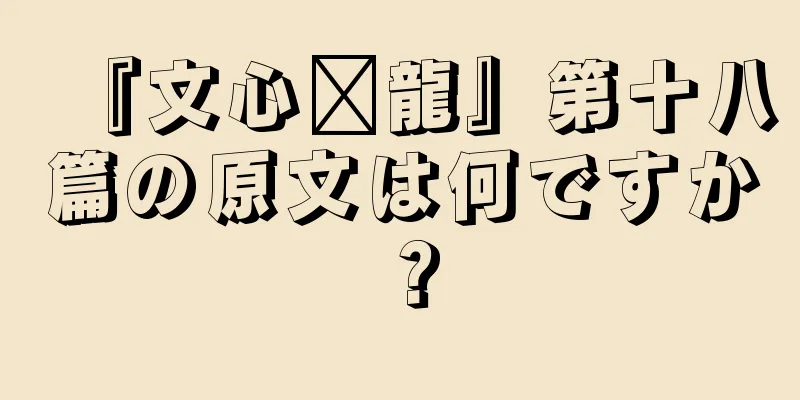 『文心语龍』第十八篇の原文は何ですか？