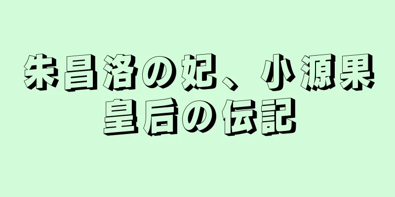 朱昌洛の妃、小源果皇后の伝記