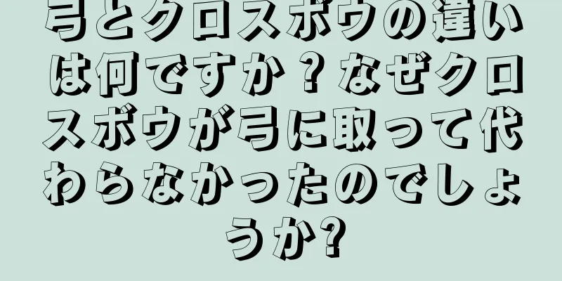 弓とクロスボウの違いは何ですか？なぜクロスボウが弓に取って代わらなかったのでしょうか?