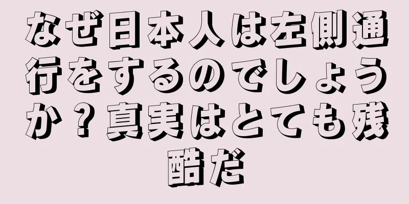 なぜ日本人は左側通行をするのでしょうか？真実はとても残酷だ