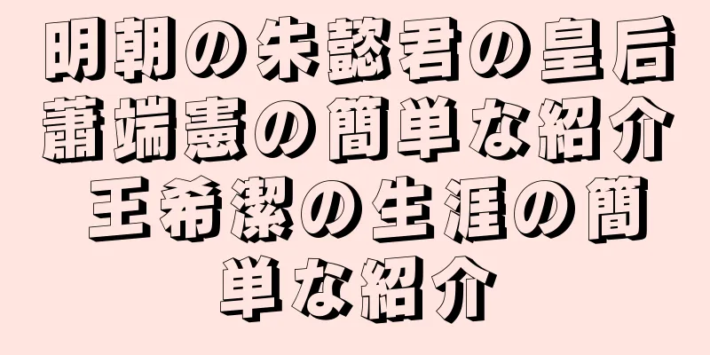 明朝の朱懿君の皇后蕭端憲の簡単な紹介 王希潔の生涯の簡単な紹介