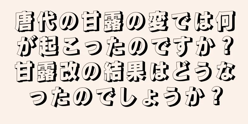 唐代の甘露の変では何が起こったのですか？甘露改の結果はどうなったのでしょうか？