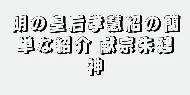 明の皇后孝慧紹の簡単な紹介 献宗朱建神