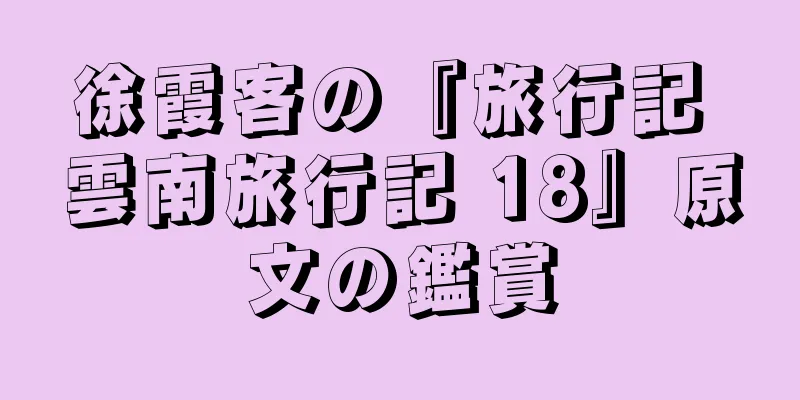徐霞客の『旅行記 雲南旅行記 18』原文の鑑賞
