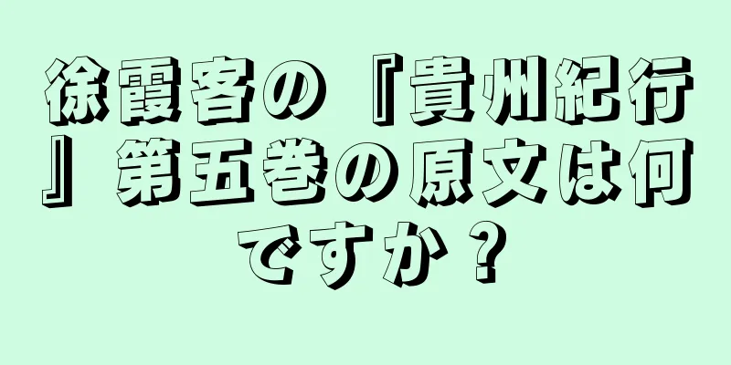 徐霞客の『貴州紀行』第五巻の原文は何ですか？