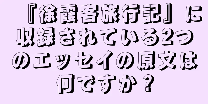 『徐霞客旅行記』に収録されている2つのエッセイの原文は何ですか？