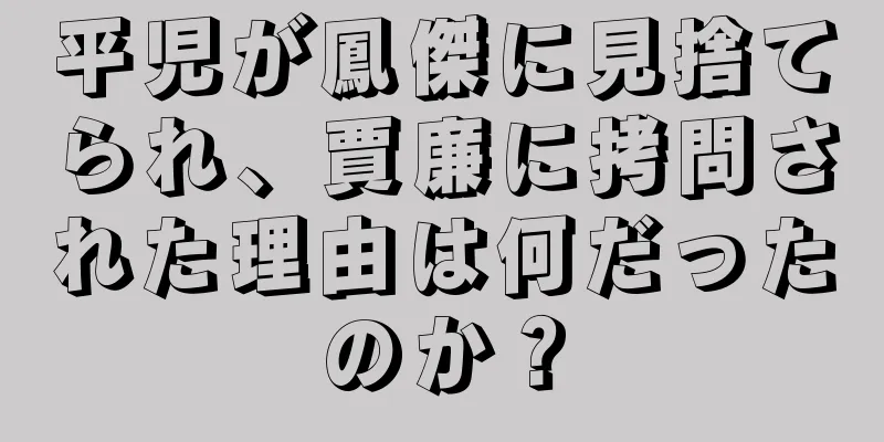 平児が鳳傑に見捨てられ、賈廉に拷問された理由は何だったのか？