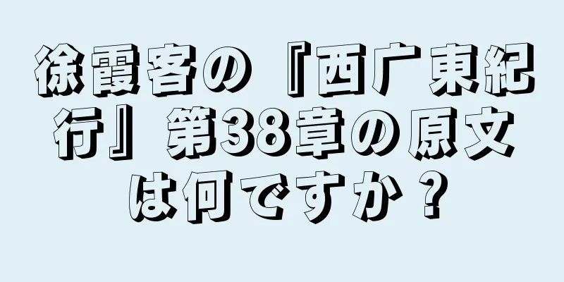 徐霞客の『西广東紀行』第38章の原文は何ですか？