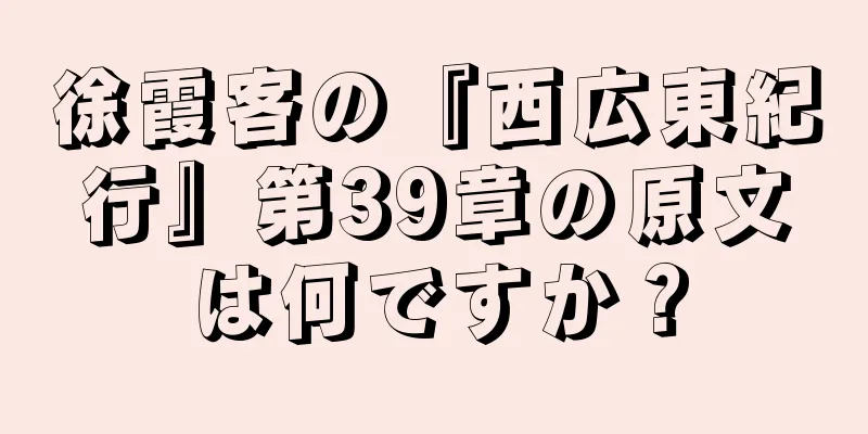 徐霞客の『西広東紀行』第39章の原文は何ですか？