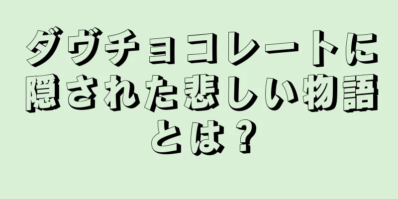 ダヴチョコレートに隠された悲しい物語とは？