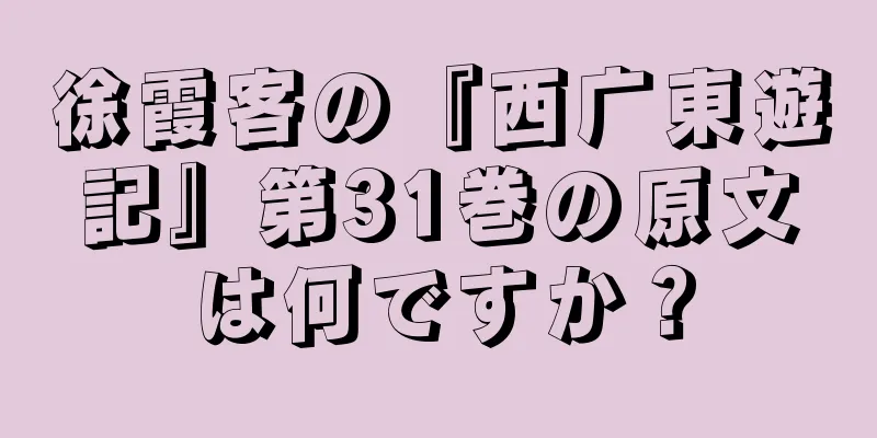 徐霞客の『西广東遊記』第31巻の原文は何ですか？