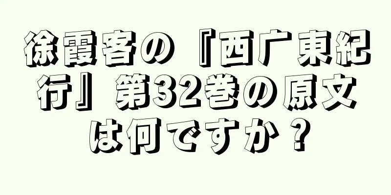 徐霞客の『西广東紀行』第32巻の原文は何ですか？