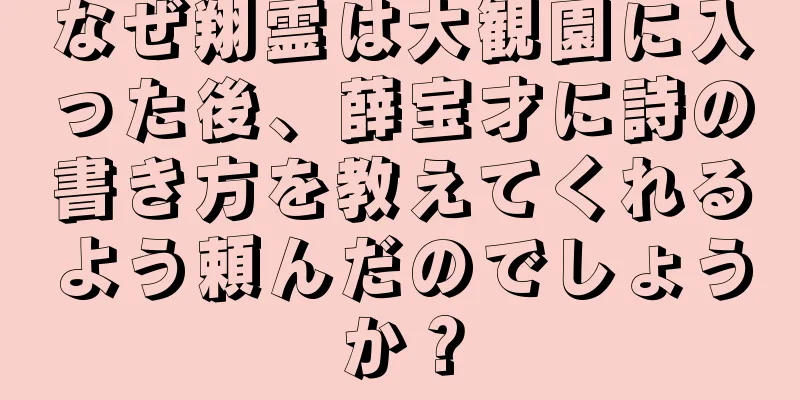 なぜ翔霊は大観園に入った後、薛宝才に詩の書き方を教えてくれるよう頼んだのでしょうか？