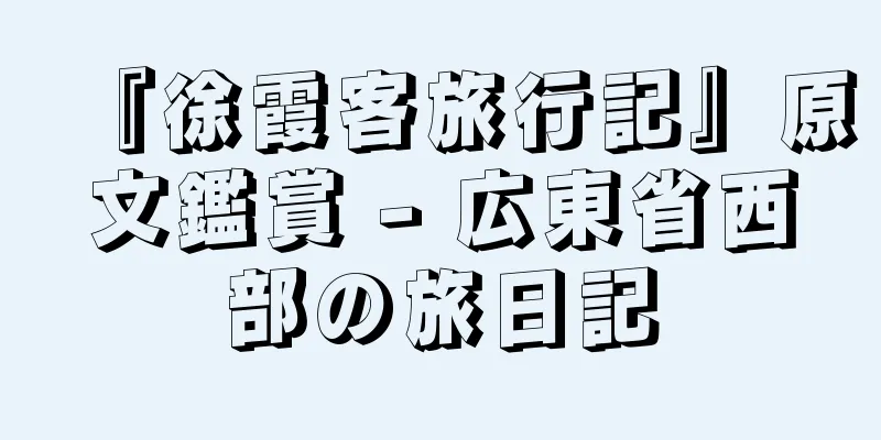『徐霞客旅行記』原文鑑賞 - 広東省西部の旅日記