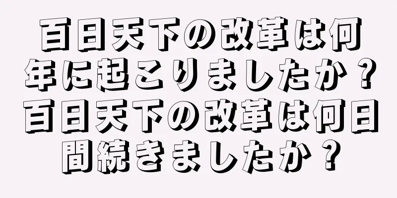百日天下の改革は何年に起こりましたか？百日天下の改革は何日間続きましたか？