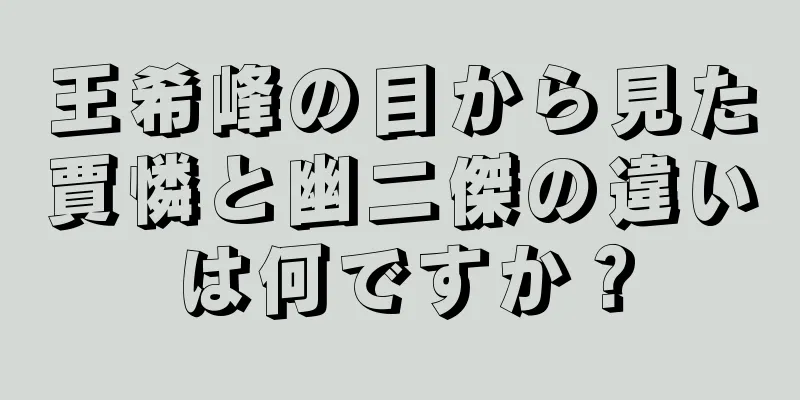 王希峰の目から見た賈憐と幽二傑の違いは何ですか？
