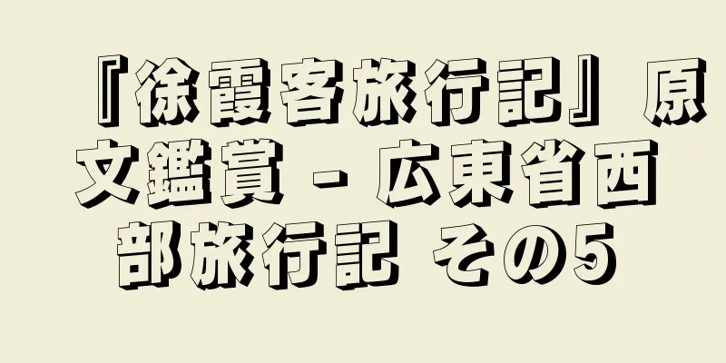 『徐霞客旅行記』原文鑑賞 - 広東省西部旅行記 その5