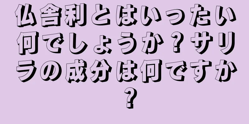 仏舎利とはいったい何でしょうか？サリラの成分は何ですか？