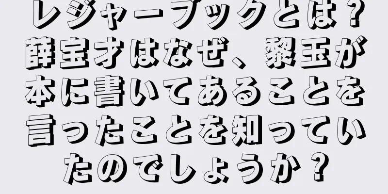レジャーブックとは？薛宝才はなぜ、黎玉が本に書いてあることを言ったことを知っていたのでしょうか？