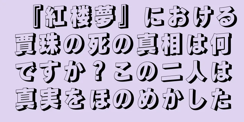 『紅楼夢』における賈珠の死の真相は何ですか？この二人は真実をほのめかした