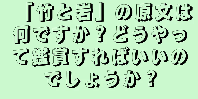 「竹と岩」の原文は何ですか？どうやって鑑賞すればいいのでしょうか？