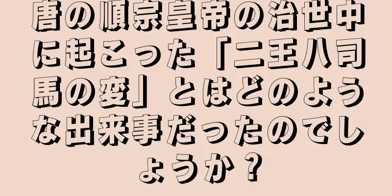 唐の順宗皇帝の治世中に起こった「二王八司馬の変」とはどのような出来事だったのでしょうか？